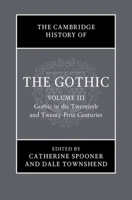 A gótika cambridge-i története: Volume 3, Gothic in the Twentieth and Twenty-First Century: 3. kötet: A gótika a huszadik és huszonegyedik században. - The Cambridge History of the Gothic: Volume 3, Gothic in the Twentieth and Twenty-First Centuries: Volume 3: Gothic in the Twentieth and Twenty-First