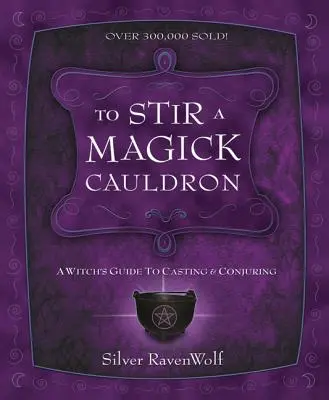 Megkavarni egy mágikus üstöt: Egy boszorkány útmutatója a varázsláshoz és a megidézéshez - To Stir a Magick Cauldron: A Witch's Guide to Casting and Conjuring