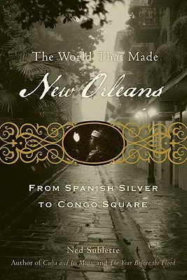 A világ, amely New Orleanst teremtette: A spanyol ezüsttől a Congo Square-ig - The World That Made New Orleans: From Spanish Silver to Congo Square