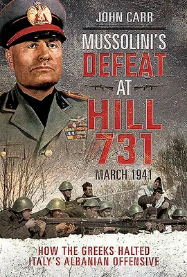 Mussolini veresége a 731-es dombnál, 1941 márciusában: Hogyan állították meg a görögök Olaszország albániai offenzíváját? - Mussolini's Defeat at Hill 731, March 1941: How the Greeks Halted Italy's Albanian Offensive