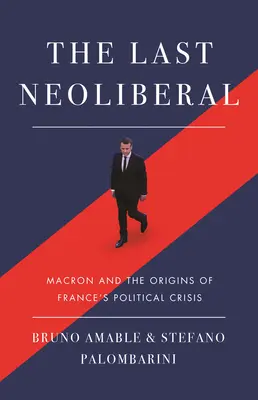 Az utolsó neoliberális: Macron és Franciaország politikai válságának eredete - The Last Neoliberal: Macron and the Origins of France's Political Crisis