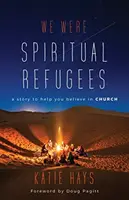 Spirituális menekültek voltunk: Egy történet, amely segít hinni az egyházban - We Were Spiritual Refugees: A Story to Help You Believe in Church