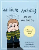 William Wobbly és a nagyon rossz nap: Egy történet arról, amikor az érzések túl nagyra nőnek - William Wobbly and the Very Bad Day: A Story about When Feelings Become Too Big