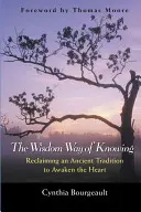 A bölcsesség megismerésének útja: Egy ősi hagyomány visszaszerzése a szív felébresztésére - The Wisdom Way of Knowing: Reclaiming an Ancient Tradition to Awaken the Heart