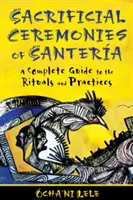 A Santera áldozati szertartásai: Teljes útmutató a rituálékhoz és gyakorlatokhoz - Sacrificial Ceremonies of Santera: A Complete Guide to the Rituals and Practices