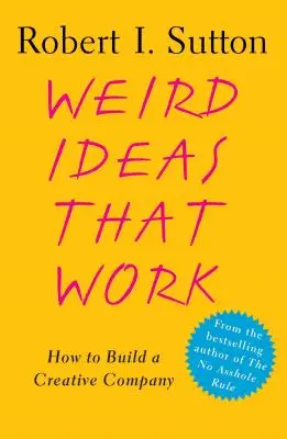 Furcsa ötletek, amelyek működnek: Hogyan építsünk kreatív vállalatot? - Weird Ideas That Work: How to Build a Creative Company