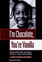Én csokoládé vagyok, te vanília: Egészséges fekete és bifajta gyerekek nevelése egy faji tudatosságú világban - I'm Chocolate, You're Vanilla: Raising Healthy Black and Biracial Children in a Race-Conscious World