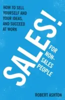 Értékesítés nem értékesítő szakembereknek: Hogyan adjuk el magunkat és az ötleteinket, és legyünk sikeresek a munkahelyünkön? - Sales for Non-Salespeople: How to Sell Yourself and Your Ideas, and Succeed at Work