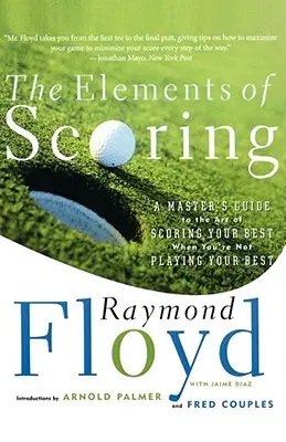 A pontozás elemei: A mester útmutatója a legjobb pontszerzés művészetéhez, amikor nem a legjobb formádat hozod - The Elements of Scoring: A Master's Guide to the Art of Scoring Your Best When You're Not Playing Your Best