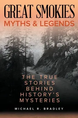 Mýty a legendy Velkého Smokies: Pravdivé příběhy, které se skrývají za záhadami historie - Great Smokies Myths and Legends: The True Stories behind History's Mysteries