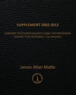 Kiegészítés 2002-2012: Törvényszéki pszichofiziológia a poligráf használatával - Supplement 2002-2012: Forensic Psychophysiology Using the Polygraph