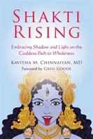 Shakti Rising: Az árnyék és a fény átölelése a teljességhez vezető istennői úton - Shakti Rising: Embracing Shadow and Light on the Goddess Path to Wholeness