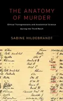 A gyilkosság anatómiája: Etikai áthágások és az anatómiai tudomány a Harmadik Birodalomban - The Anatomy of Murder: Ethical Transgressions and Anatomical Science During the Third Reich