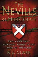 The Nevills of Middleham: Anglia legerősebb családja a rózsák háborújában - The Nevills of Middleham: England's Most Powerful Family in the War of the Roses