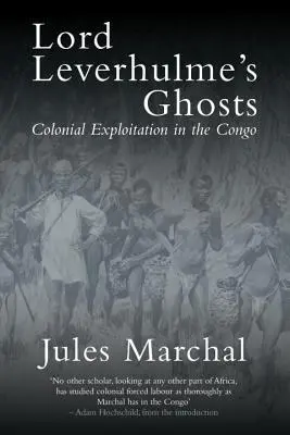 Lord Leverhulme szellemei: Colonial Exploitation in the Congo (Gyarmati kizsákmányolás Kongóban) - Lord Leverhulme's Ghosts: Colonial Exploitation in the Congo