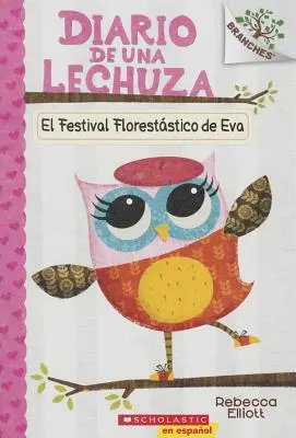 Diario de Una Lechuza #1: El Festival Floreststico de Eva (Eva's Treetop Festival), 1: Un Libro de la Serie Branches (Egy könyv a sorozatból) - Diario de Una Lechuza #1: El Festival Floreststico de Eva (Eva's Treetop Festival), 1: Un Libro de la Serie Branches