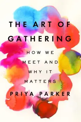 A gyülekezés művészete: Hogyan találkozunk és miért fontos - The Art of Gathering: How We Meet and Why It Matters