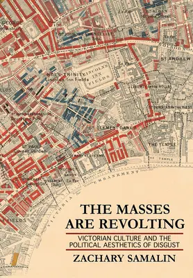 A tömegek lázadnak: A viktoriánus kultúra és az undor politikai esztétikája - The Masses Are Revolting: Victorian Culture and the Political Aesthetics of Disgust