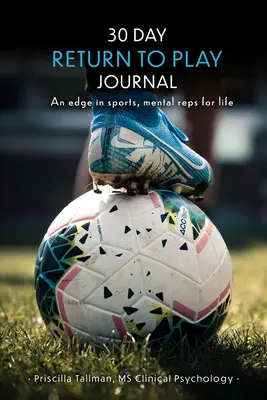 30 napos visszatérési napló: Egy előny a sportban, mentális ismétlés az életért - 30 Day Return to Play Journal: An Edge in Sports, Mental Reps for Life