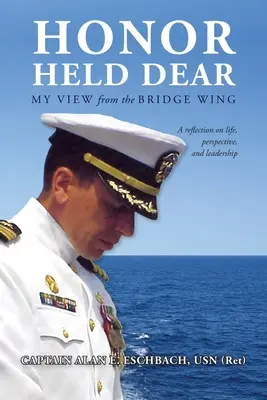 Honor Held Dear: (Alan E. Eschbach nyugalmazott kapitány) - Honor Held Dear: My View from the Bridge Wing (Usn (Ret) Captain Alan E. Eschbach)