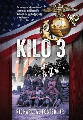 Kilo 3: Egy tengerészgyalogos lövész túrájának igaz története a vietnami intenzív harcoktól a washingtoni felszínes pompaig - Kilo 3: The True Story of a Marine Rifleman's Tour from the Intense Fighting in Vietnam to the Superficial Pageantry of Washin