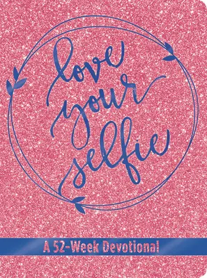 Szeresd a szelfidet (Glitter Devotional): A 52-Week Devotional - Love Your Selfie (Glitter Devotional): A 52-Week Devotional