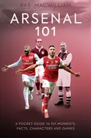 Arsenal 101 - Zsebkönyv 101 pillanatban, tényben, karakterben és játékban - Arsenal 101 - A Pocket Guide in 101 Moments, Facts, Characters and Games