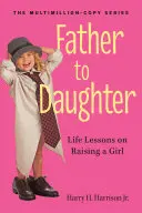 Apa a lányának: Életleckék a lánynevelésről - Father to Daughter: Life Lessons on Raising a Girl