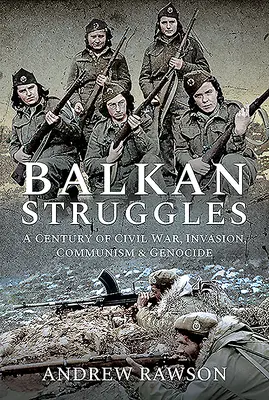 Balkáni harcok: Egy évszázad polgárháború, invázió, kommunizmus és népirtás - Balkan Struggles: A Century of Civil War, Invasion, Communism and Genocide