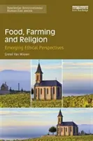 Élelmiszer, gazdálkodás és vallás: Új etikai perspektívák - Food, Farming and Religion: Emerging Ethical Perspectives