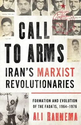 Fegyverbe hívás: Irán marxista forradalmárai: A Fada'is megalakulása és fejlődése, 1964-1976 - Call to Arms: Iran's Marxist Revolutionaries: Formation and Evolution of the Fada'is, 1964-1976