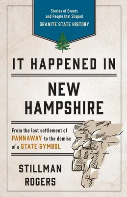 New Hampshire-ben történt: Történetek a Granite State történelmét alakító eseményekről és emberekről, harmadik kiadás - It Happened in New Hampshire: Stories of Events and People that Shaped Granite State History, Third Edition