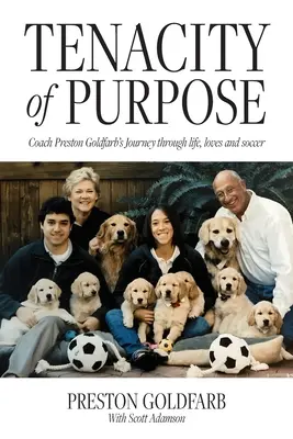 A cél kitartása: Preston Goldfarb edző útja az életen, a szerelmeken és a futballon keresztül - Tenacity of Purpose: Coach Preston Goldfarb's Journey through life, loves and soccer