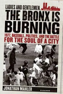 Hölgyeim és uraim, ég a Bronx: 1977, baseball, politika és a harc egy város lelkéért - Ladies and Gentlemen, the Bronx Is Burning: 1977, Baseball, Politics, and the Battle for the Soul of a City