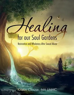 Gyógyulás a lélekkertjeink számára: Helyreállítás és teljesség a szexuális visszaélések után - Healing for Our Soul Gardens: Restoration and Wholeness after Sexual Abuse