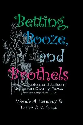 Fogadás, pia és bordélyházak: Erkölcs, korrupció és igazságszolgáltatás a texasi Jefferson megyében - Betting Booze and Brothels: Vice, Corruption, and Justice in Jefferson County, Texas