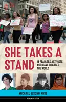 Kiállást vállal: 16 rettenthetetlen aktivista, akik megváltoztatták a világot - She Takes a Stand: 16 Fearless Activists Who Have Changed the World