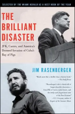 A ragyogó katasztrófa: Jfk, Castro és Amerika kudarcra ítélt inváziója a kubai Disznóöbölben - The Brilliant Disaster: Jfk, Castro, and America's Doomed Invasion of Cuba's Bay of Pigs