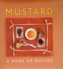 Mustard: A Book of Receptes - Mustard: A Book of Recipes