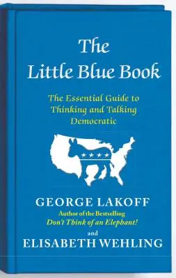 A kis kék könyv: A demokratikus gondolkodás és beszéd alapvető útmutatója - The Little Blue Book: The Essential Guide to Thinking and Talking Democratic