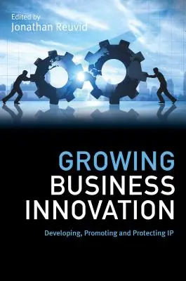 Growing Business Innovation: A szellemi tulajdon fejlesztése, előmozdítása és védelme - Growing Business Innovation: Developing, Promoting and Protecting IP