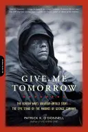 Give Me Tomorrow: A koreai háború legnagyobb el nem mondott története -- A George század tengerészgyalogosainak epikus küzdelme - Give Me Tomorrow: The Korean War's Greatest Untold Story -- The Epic Stand of the Marines of George Company