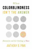 Amikor a színtévesztés nem megoldás: A humanizmus és a faji kihívás - When Colorblindness Isn't the Answer: Humanism and the Challenge of Race