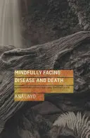 Mindfully Facing Disease and Death: Együttérző tanácsok a korai buddhista szövegekből - Mindfully Facing Disease and Death: Compassionate Advice from Early Buddhist Texts