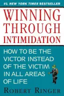 Győzelem a megfélemlítésen keresztül: Hogyan legyünk győztesek, ne áldozatok az üzleti életben és az életben? - Winning Through Intimidation: How to Be the Victor, Not the Victim, in Business and in Life