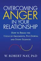 A harag leküzdése a kapcsolatodban: Hogyan szakítsuk meg a viták, a lekezelések és a kővé dermedt hallgatás körforgását? - Overcoming Anger in Your Relationship: How to Break the Cycle of Arguments, Put-Downs, and Stony Silences