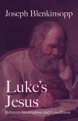 Lukács Jézusa: A megtestesülés és a keresztre feszítés között - Luke's Jesus: Between Incarnation and Crucifixion