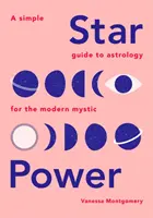 Csillaghatalom: Egyszerű asztrológiai útmutató a modern misztikusok számára - Star Power: A Simple Guide to Astrology for the Modern Mystic