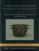 Rómaiak és barbárok a határokon túl: Régészet, ideológia és identitások északon - Romans and Barbarians Beyond the Frontiers: Archaeology, Ideology and Identities in the North