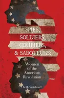 Kémek, katonák, futárok és szabotőrök: Nők az amerikai forradalomban - Spies, Soldiers, Couriers, & Saboteurs: Women of the American Revolution